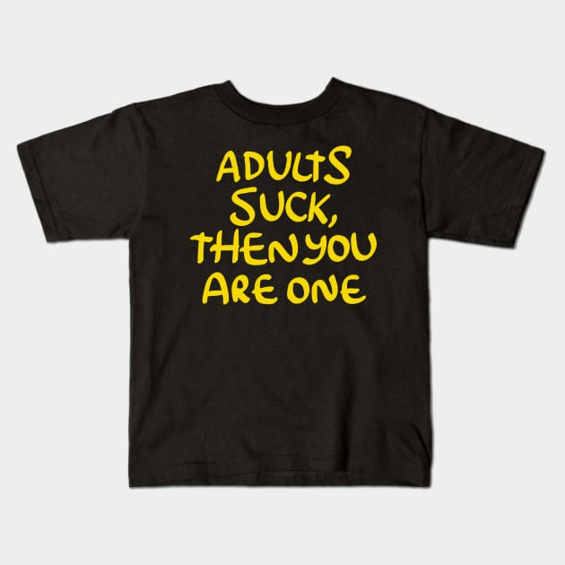 Adults Suck and then You Are One Kids T-Shirt by goodwordsco